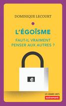 Couverture du livre « L'égoïsme ; faut-il vraiment penser aux autres ? » de Dominique Lecourt aux éditions Autrement