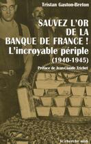 Couverture du livre « Sauvez l'or de la banque de france ! l'incroyable periple, 1940-1945 » de Gaston-Breton aux éditions Cherche Midi