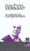 Couverture du livre « La volonté de comprendre » de Jean-Pierre Vernant aux éditions Editions De L'aube