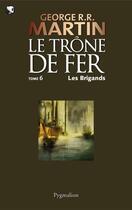 Couverture du livre « Le trône de fer t.6 ; les brigands » de George R. R. Martin aux éditions Pygmalion