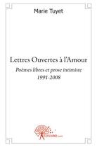 Couverture du livre « Lettres ouvertes à l'amour ; poèmes livres et prose intimiste ; 1991-2008 » de Marie Tuyet aux éditions Edilivre