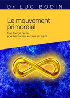 Couverture du livre « Le mouvement primordial ; méthode énergétique pour harmoniser le corps et l'esprit » de Luc Bodin aux éditions Guy Trédaniel