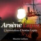 Couverture du livre « Arsène Lupin ; l'arrestation d'Arsène Lupin » de Maurice Leblanc aux éditions La Compagnie Du Savoir