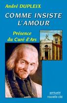 Couverture du livre « Comme insiste l'amour ; présence du curé d'Ars » de  aux éditions Nouvelle Cite