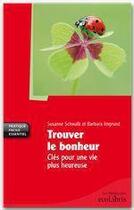 Couverture du livre « Trouver le bonheur ; clés pour une vie plus heureuse » de Susanne Schwalb et Barbara Irmgrund aux éditions Ixelles Editions