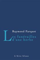 Couverture du livre « Les funérailles d une herbe » de Raymond Farquet aux éditions Éditions De L'aire