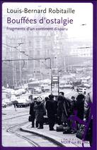 Couverture du livre « Bouffées d'ostalgie ; fragments d'un continent disparu » de Louis-Bernard Robitaille aux éditions Noir Sur Blanc