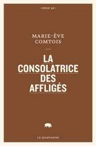 Couverture du livre « La consolatrice des affligés » de Marie-Eve Comtois aux éditions Le Quartanier