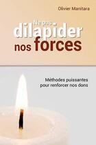 Couverture du livre « Ne pas dilapider nos forces : méthodes puissantes pour renforcer nos dons » de Olivier Manitara aux éditions Essenia