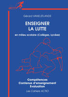 Couverture du livre « Enseigner la lutte en milieu scolaire, collége et lycée » de Gerard Vanelstande aux éditions Actio