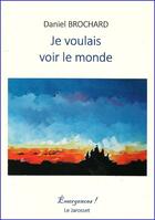 Couverture du livre « Je voulais voir le monde » de Daniel Brochard aux éditions Le Jarosset
