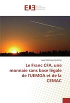 Couverture du livre « Le franc cfa, une monnaie sans base legale de l'uemoa et de la cemac » de Adoulaye Lawal aux éditions Editions Universitaires Europeennes