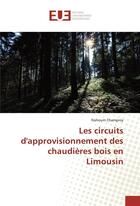 Couverture du livre « Les circuits d'approvisionnement des chaudieres bois en limousin » de Champroy Nahoum aux éditions Editions Universitaires Europeennes