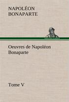 Couverture du livre « Oeuvres de napoleon bonaparte, tome v. » de Napoléon Bonaparte aux éditions Tredition