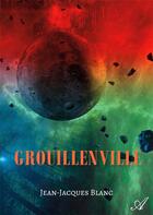 Couverture du livre « Grouillenville » de Jean-Jacques Blanc aux éditions Atramenta