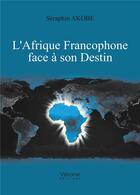 Couverture du livre « L'Afrique francophone face à son destin » de Seraphin Akobe aux éditions Verone