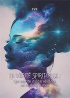 Couverture du livre « La vérité spirituelle : Les esprits même célèbres se révèlent à vous » de Eve aux éditions Verone