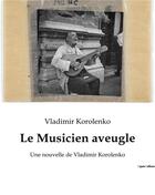 Couverture du livre « Le Musicien aveugle : Une nouvelle de Vladimir Korolenko » de Vladimir Korolenko aux éditions Culturea