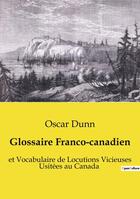Couverture du livre « Glossaire Franco-canadien : et Vocabulaire de Locutions Vicieuses Usitées au Canada » de Oscar Dunn aux éditions Culturea