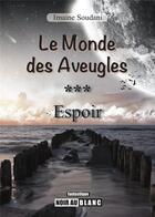 Couverture du livre « Le monde des aveugles Tome 3 ; espoirs » de Imaine Soudani aux éditions Noir Au Blanc