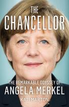 Couverture du livre « THE CHANCELLOR - THE REMARKABLE ODYSSEY OF ANGELA MERKEL » de Kati Marton aux éditions William Collins