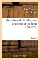 Couverture du livre « Répertoire de la littérature ancienne et moderne. T25 » de La Harpe J-F. aux éditions Hachette Bnf