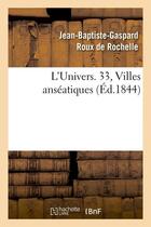 Couverture du livre « L'univers. 33, villes anseatiques (ed.1844) » de Roux De Rochelle aux éditions Hachette Bnf