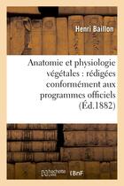 Couverture du livre « Anatomie et physiologie vegetales : redigees conformement aux programmes officiels - du 2 aout 1880 » de Baillon Henri aux éditions Hachette Bnf