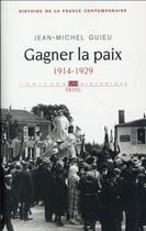Couverture du livre « Gagner la paix ; 1914-1929 » de Jean-Michel Guieu aux éditions Seuil