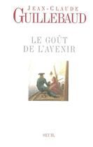 Couverture du livre « Le goût de l'avenir » de Jean-Claude Guillebaud aux éditions Seuil