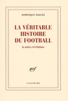 Couverture du livre « La veritable histoire du football & autres revelations » de Dominique Noguez aux éditions Gallimard