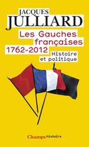 Couverture du livre « Les gauches francaises, 1762 - 2012 ; histoire et politique » de Jacques Julliard aux éditions Flammarion