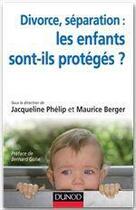 Couverture du livre « Divorce, séparation ; les enfants sont-ils protégés ? résidence alternée, aliénation parentale, droit à l'enfant » de Jacqueline Phelip et Maurice Berger aux éditions Dunod