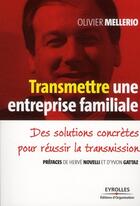 Couverture du livre « Transmettre une entreprise familiale ; des solutions concrètes pour réussir la transmission » de Olivier Mellerio aux éditions Organisation