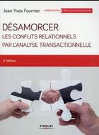 Couverture du livre « Désamorcer les conflits relationnels par l'analyse transactionnelle (3e édition) » de Jean-Yves Fournier aux éditions Eyrolles
