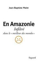 Couverture du livre « En Amazonie ; infiltré dans le « meilleur des mondes » » de Jean-Baptiste Malet aux éditions Fayard