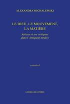 Couverture du livre « Le dieu, le mouvement, la matière : Atticus et ses critiques dans l'Antiquité tardive » de Alexandre Michalewski aux éditions Belles Lettres