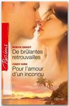 Couverture du livre « De brûlantes retrouvailles ; pour l'amour d'un inconnu » de Cindy Kirk et Robyn Grady aux éditions Harlequin