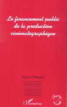 Couverture du livre « Le financement public de la production cinematographique » de Xavier Cabannes aux éditions L'harmattan
