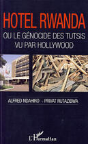 Couverture du livre « Hotel Rwanda ou le génocide des Tutsis vu par Hollywood » de Alfred Ndahiro et Privat Rutazibwa aux éditions L'harmattan