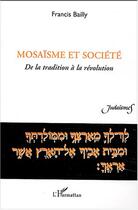 Couverture du livre « Mosaisme et societe - de la tradition a la revolution » de Francis Bailly aux éditions Editions L'harmattan