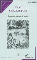 Couverture du livre « L'art chez les fous ; le dessin ; la prose ; la poésie » de Marcel Reja aux éditions Editions L'harmattan