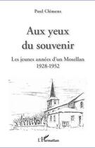 Couverture du livre « Aux yeux du souvenir ; les jeunes années d'un Mosellan ; 1928-1952 » de Paul Clemens aux éditions L'harmattan