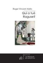 Couverture du livre « Qui a tue raguse? » de Roger Vincent Aiello aux éditions Editions Le Manuscrit