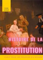 Couverture du livre « Histoire de la prostitution chez tous les peuples du monde t.1 » de Pierre Dufour aux éditions Books On Demand