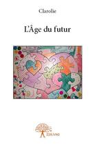 Couverture du livre « L'âge du futur » de Clarolie aux éditions Edilivre