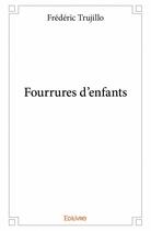 Couverture du livre « Fourrures d'enfants » de Frederic Trujillo aux éditions Edilivre