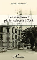 Couverture du livre « Les résistances pieds noires à l'OAS » de Bernard Zimmermann aux éditions Editions L'harmattan