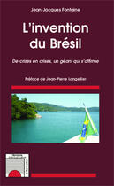 Couverture du livre « L'invention du Brésil ; des crises en crises, un géant qui s'affirme » de Jean-Jacques Fontaine aux éditions L'harmattan