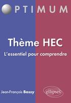 Couverture du livre « Theme HEC ; l'essentiel pour comprendre 2015 » de Jean-Francois Bossy aux éditions Ellipses